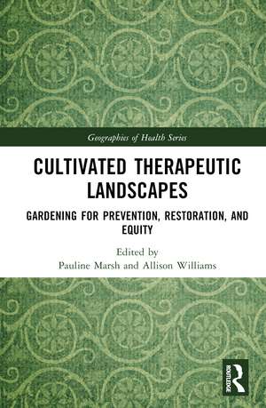 Cultivated Therapeutic Landscapes: Gardening for Prevention, Restoration, and Equity de Pauline Marsh