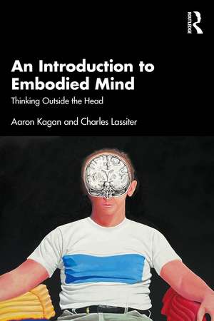An Introduction to the Embodied Mind: Thinking Outside the Head de Aaron Kagan