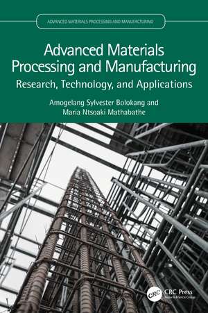 Advanced Materials Processing and Manufacturing: Research, Technology, and Applications de Amogelang Sylvester Bolokang