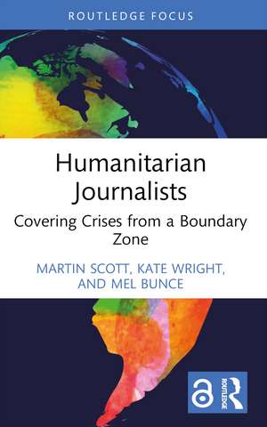 Humanitarian Journalists: Covering Crises from a Boundary Zone de Martin Scott