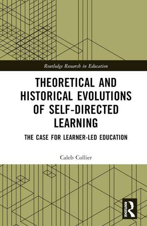 Theoretical and Historical Evolutions of Self-Directed Learning: The Case for Learner-Led Education de Caleb Collier