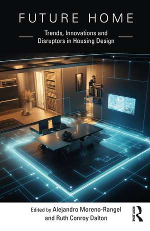 Future Home: Trends, Innovations and Disruptors in Housing Design de Alejandro Moreno-Rangel