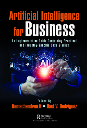 Artificial Intelligence for Business: An Implementation Guide Containing Practical and Industry-Specific Case Studies de Hemachandran K