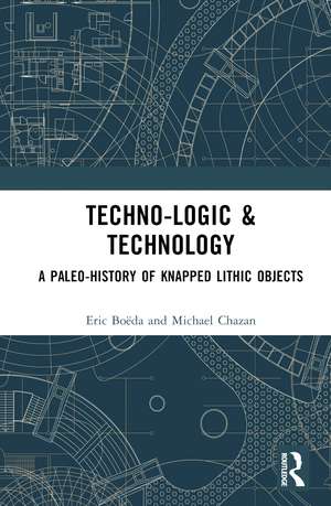 Techno-logic & Technology: A Paleo-history of Knapped Lithic Objects de Éric Boëda