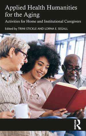 Applied Health Humanities for the Aging: Activities for Home and Institutional Caregivers de Trini Stickle