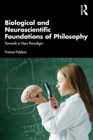 Biological and Neuroscientific Foundations of Philosophy: Towards a New Paradigm de Franco Fabbro