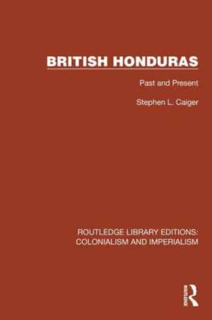 British Honduras: Past and Present de Stephen L. Caiger