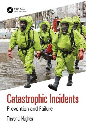 Catastrophic Incidents: Prevention and Failure de Trevor J. Hughes