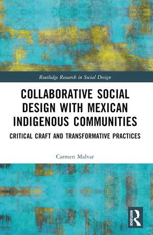 Collaborative Social Design with Mexican Indigenous Communities: Critical Craft and Transformative Practices de Carmen Malvar