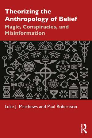 Theorizing the Anthropology of Belief: Magic, Conspiracies, and Misinformation de Luke J. Matthews