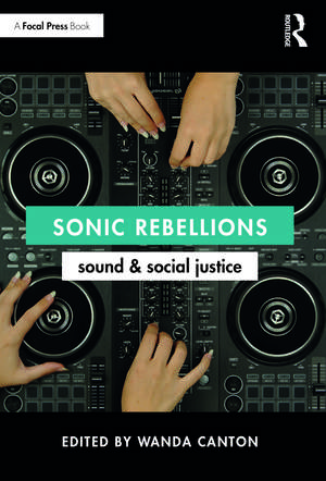 Sonic Rebellions: Sound and Social Justice de Wanda Canton