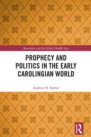 Prophecy and Politics in the Early Carolingian World de Andrew Sorber