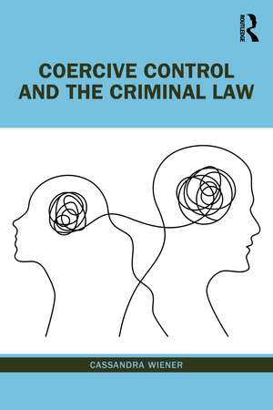 Coercive Control and the Criminal Law de Cassandra Wiener