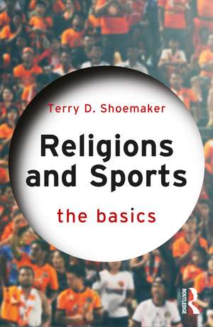 Religions and Sports: The Basics de Terry D. Shoemaker