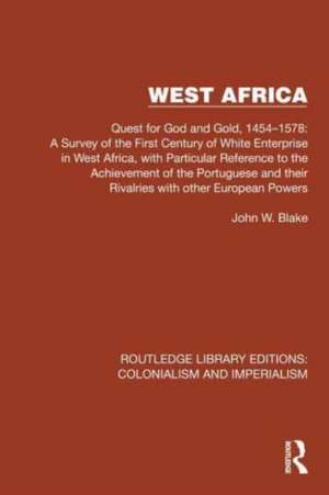 West Africa: Quest for God and Gold, 1454–1578: A Survey of the First Century of White Enterprise in West Africa, with Particular Reference to the Achievement of the Portuguese and their Rivalries with other European Powers de John W. Blake