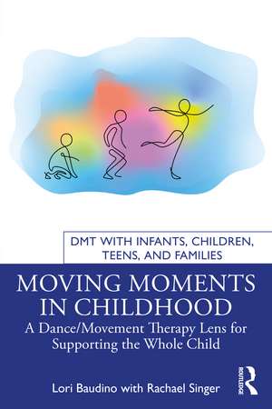 Moving Moments in Childhood: A Dance/Movement Therapy Lens for Supporting the Whole Child de Lori Baudino