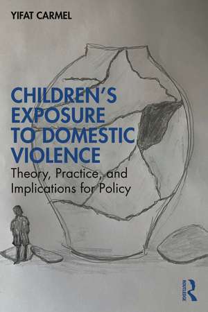 Children's Exposure to Domestic Violence: Theory, Practice, and Implications for Policy de Yifat Carmel