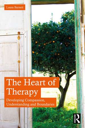 The Heart of Therapy: Developing Compassion, Understanding and Boundaries de Laura Barnett