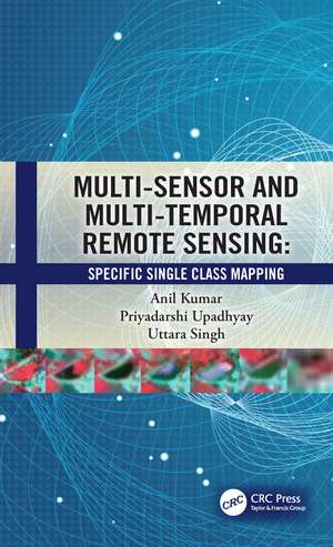 Multi-Sensor and Multi-Temporal Remote Sensing: Specific Single Class Mapping de Anil Kumar