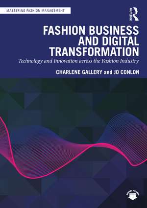 Fashion Business and Digital Transformation: Technology and Innovation across the Fashion Industry de Charlene Gallery