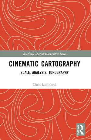 Cinematic Cartography: Scale, Analysis, Topography de Chris Lukinbeal