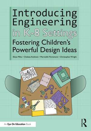 Introducing Engineering in K-8 Settings: Fostering Children's Powerful Design Ideas de Elissa Milto