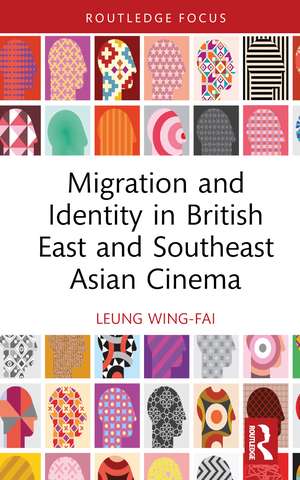 Migration and Identity in British East and Southeast Asian Cinema de Wing-Fai Leung