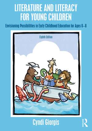 Literature and Literacy for Young Children: Envisioning Possibilities in Early Childhood Education for Ages 0 - 8 de Cyndi Giorgis