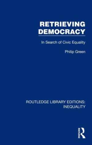 Retrieving Democracy: In Search of Civic Equality de Philip Green