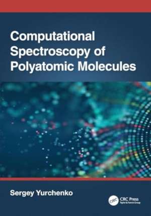 Computational Spectroscopy of Polyatomic Molecules de Sergey Yurchenko