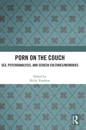 Porn on the Couch: Sex, Psychoanalysis, and Screen Cultures/Memories de Ricky Varghese