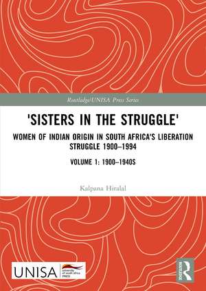 'Sisters in the Struggle': Women of Indian Origin in South Africa's Liberation Struggle 1900–1994 (VOLUME 1: 1900–1940s) de Kalpana Hiralal