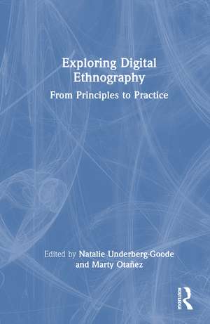 Exploring Digital Ethnography: From Principles to Practice de Natalie Underberg-Goode