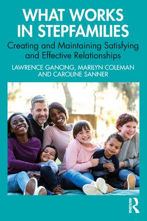 What Works in Stepfamilies: Creating and Maintaining Satisfying and Effective Relationships de Lawrence Ganong