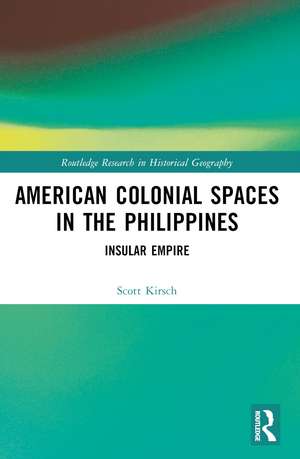 American Colonial Spaces in the Philippines: Insular Empire de Scott Kirsch