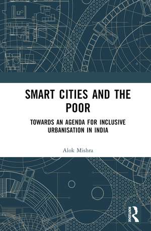 Smart Cities and the Poor: Towards an Agenda for Inclusive Urbanization in India de Alok Mishra