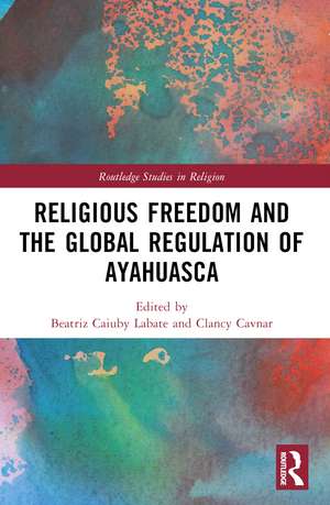 Religious Freedom and the Global Regulation of Ayahuasca de Beatriz Caiuby Labate