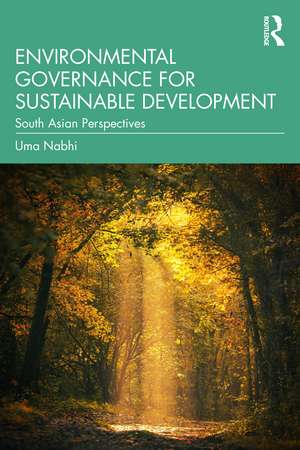 Environmental Governance for Sustainable Development: South Asian Perspectives de Uma Nabhi