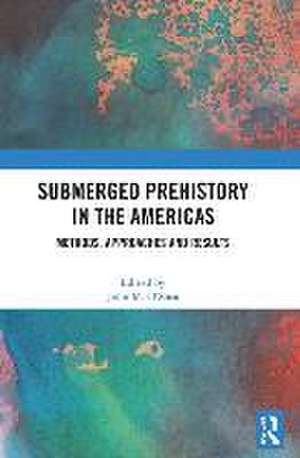 Submerged Prehistory in the Americas: Methods, Approaches and Results de John M. O’Shea