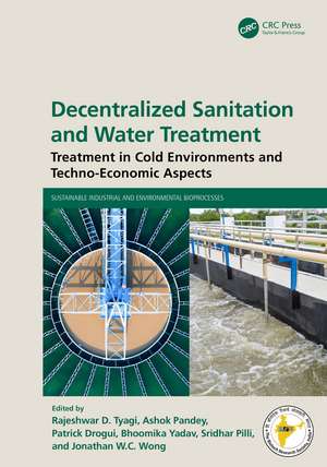 Decentralized Sanitation and Water Treatment: Treatment in Cold Environments and Techno-Economic Aspects de Rajeshwar D Tyagi