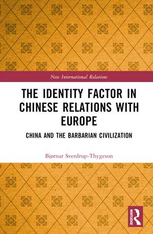 The Identity Factor in Chinese Relations with Europe: China and the Barbarian Civilization de Bjørnar Sverdrup-Thygeson