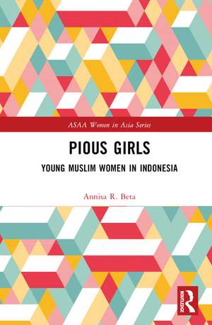 Pious Girls: Young Muslim Women in Indonesia de Annisa R. Beta