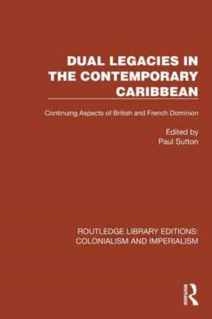 Dual Legacies in the Contemporary Caribbean: Continuing Aspects of British and French Dominion de Paul Sutton