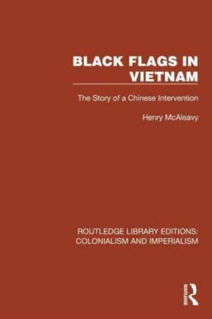 Black Flags in Vietnam: The Story of a Chinese Intervention de Henry McAleavy