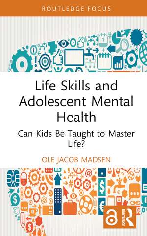 Life Skills and Adolescent Mental Health: Can Kids Be Taught to Master Life? de Ole Jacob Madsen