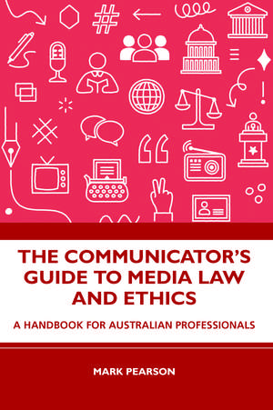 The Communicator's Guide to Media Law and Ethics: A Handbook for Australian Professionals de Mark Pearson