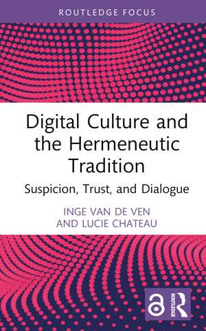 Digital Culture and the Hermeneutic Tradition: Suspicion, Trust, and Dialogue de Inge van de Ven