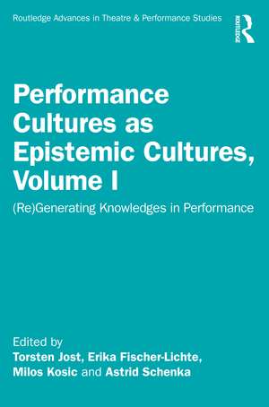 Performance Cultures as Epistemic Cultures, Volume I: (Re)Generating Knowledges in Performance de Erika Fischer-Lichte