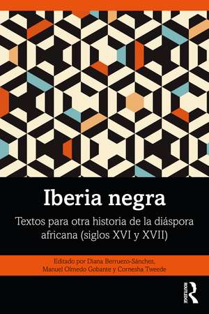 Iberia negra: Textos para otra historia de la diáspora africana (siglos XVI y XVII) de Diana Berruezo-Sánchez