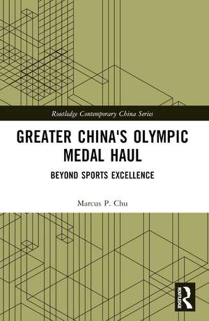 Greater China's Olympic Medal Haul: Beyond Sports Excellence de Marcus P. Chu